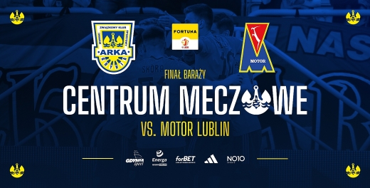 Centrum meczowe - finał baraży: Arka Gdynia - Motor Lublin