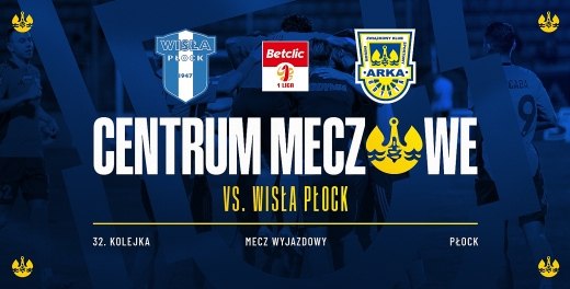 Centrum meczowe: Wisła Płock - Arka Gdynia